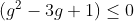 [latex](g^2-3g+1) \le 0[/latex]